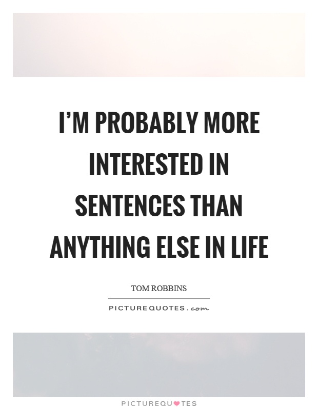 I'm probably more interested in sentences than anything else in life Picture Quote #1