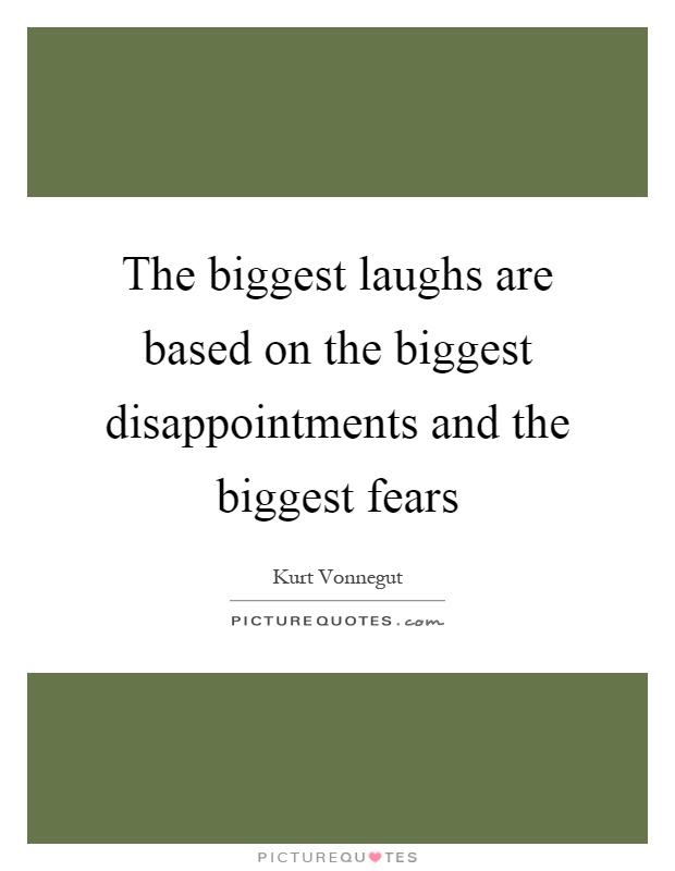 The biggest laughs are based on the biggest disappointments and the biggest fears Picture Quote #1