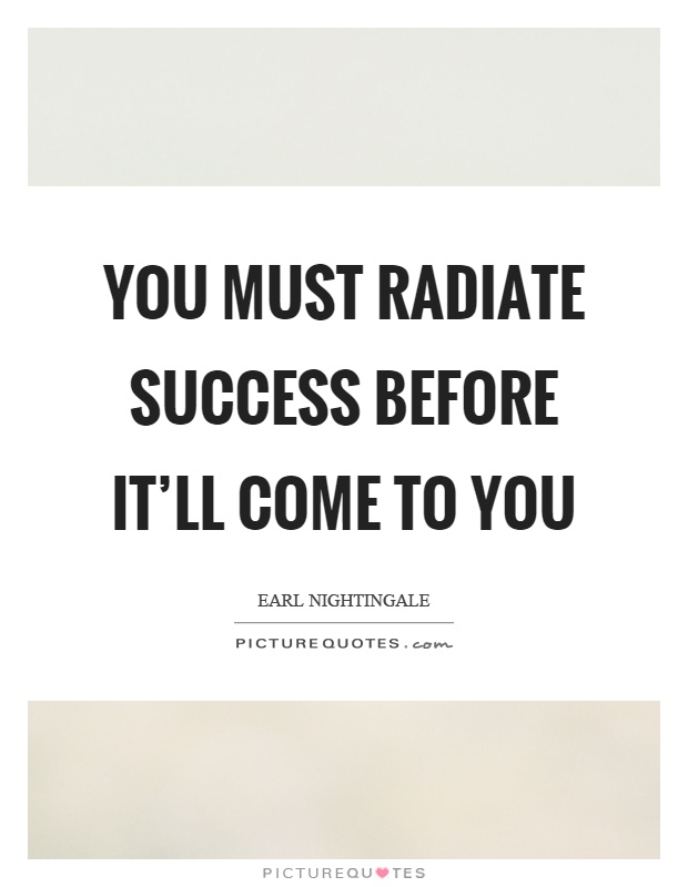 You must radiate success before it'll come to you Picture Quote #1