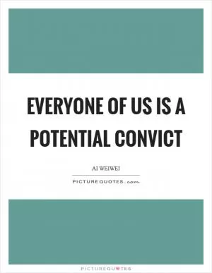 Everyone of us is a potential convict Picture Quote #1