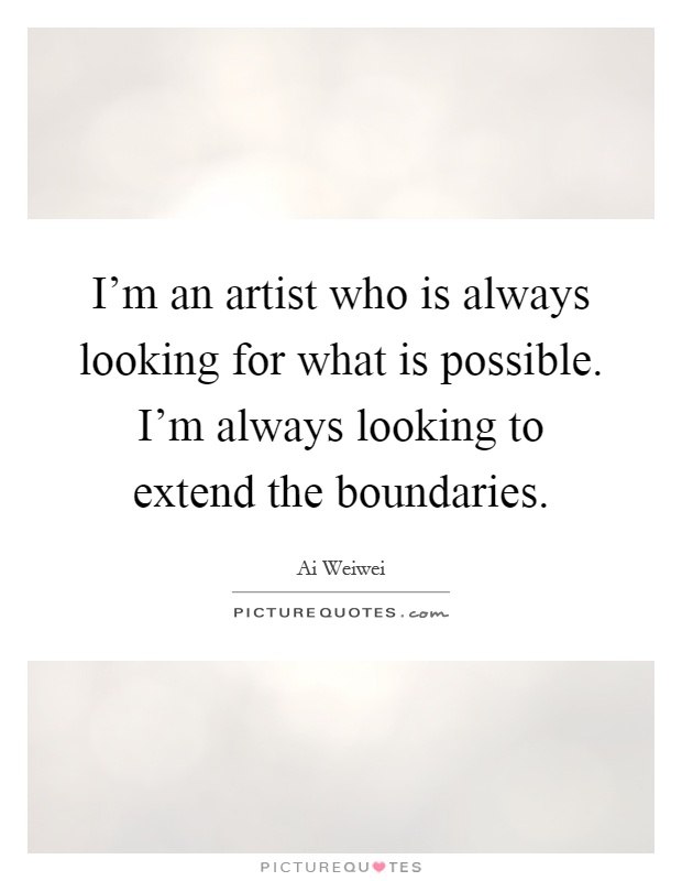 I'm an artist who is always looking for what is possible. I'm always looking to extend the boundaries Picture Quote #1