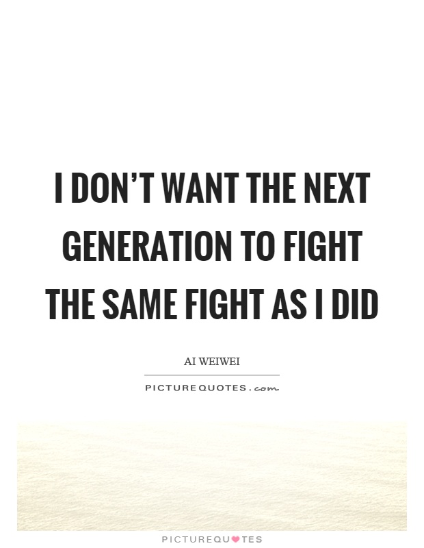 I don't want the next generation to fight the same fight as I did Picture Quote #1
