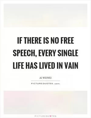 If there is no free speech, every single life has lived in vain Picture Quote #1