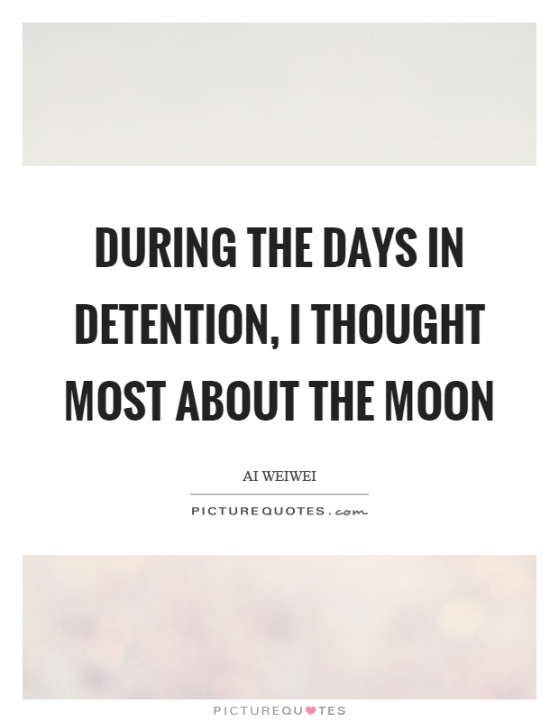 During the days in detention, I thought most about the moon Picture Quote #1