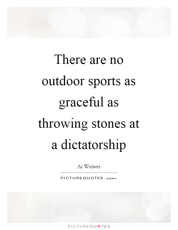 There are no outdoor sports as graceful as throwing stones at a dictatorship Picture Quote #1