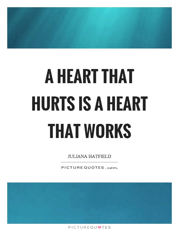 A heart that hurts is a heart that works Picture Quote #1