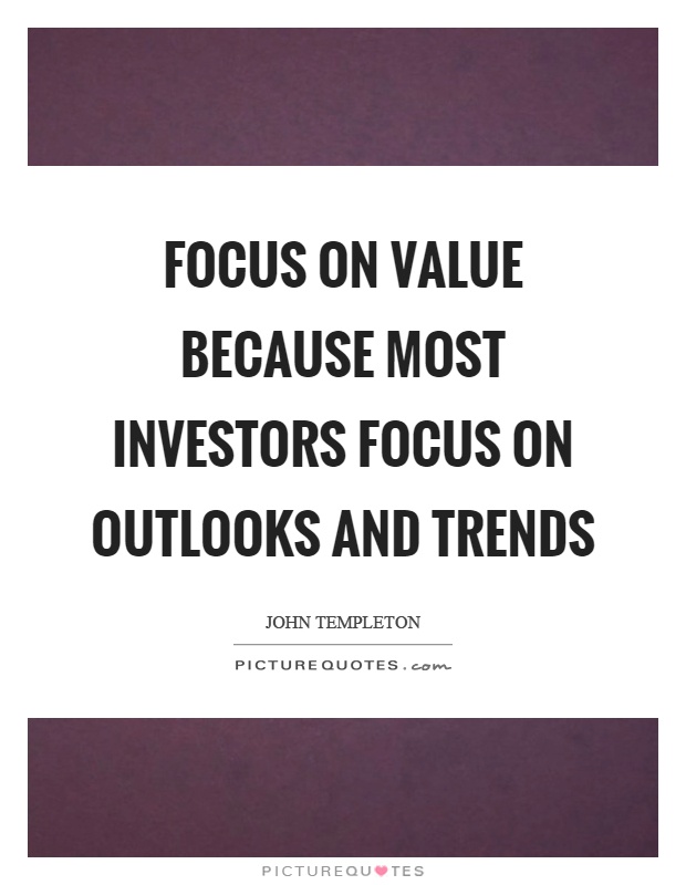Focus on value because most investors focus on outlooks and trends Picture Quote #1