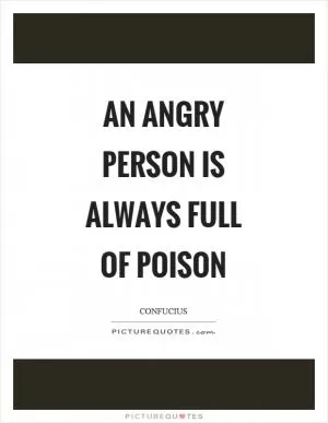An angry person is always full of poison Picture Quote #1