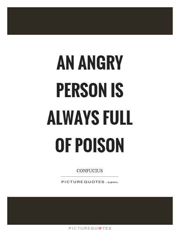 An angry person is always full of poison Picture Quote #1