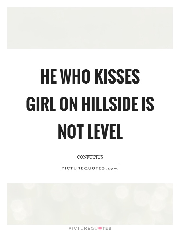 He who kisses girl on hillside is not level Picture Quote #1
