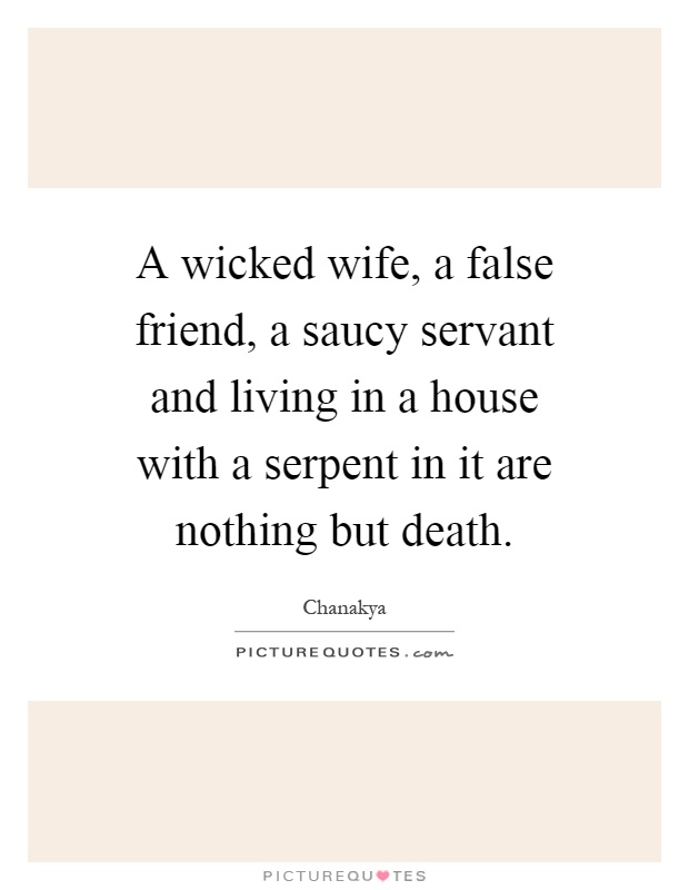 A wicked wife, a false friend, a saucy servant and living in a house with a serpent in it are nothing but death Picture Quote #1