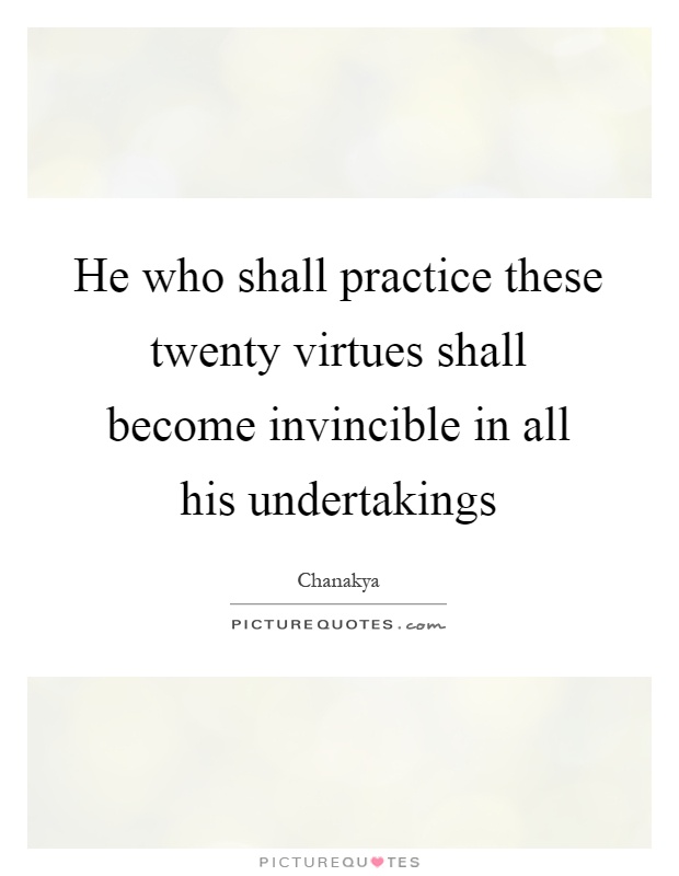 He who shall practice these twenty virtues shall become invincible in all his undertakings Picture Quote #1