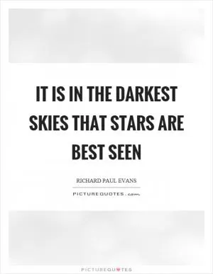 It is in the darkest skies that stars are best seen Picture Quote #1
