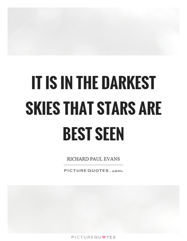 It is in the darkest skies that stars are best seen Picture Quote #1