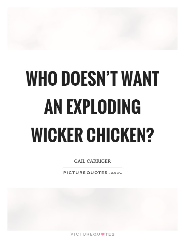 Who doesn't want an exploding wicker chicken? Picture Quote #1