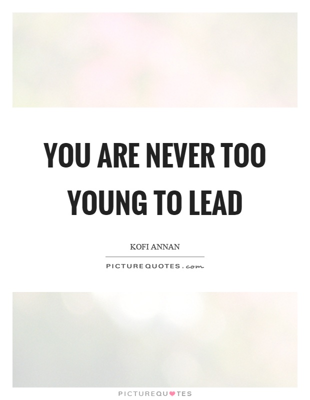 You are never too young to lead Picture Quote #1
