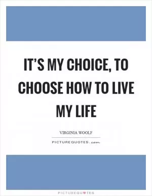 It’s my choice, to choose how to live my life Picture Quote #1