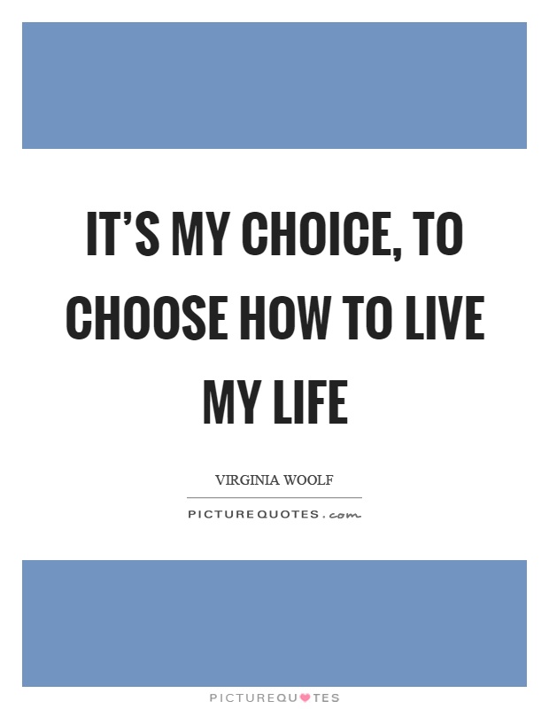 It's my choice, to choose how to live my life Picture Quote #1