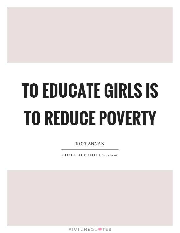 To educate girls is to reduce poverty Picture Quote #1