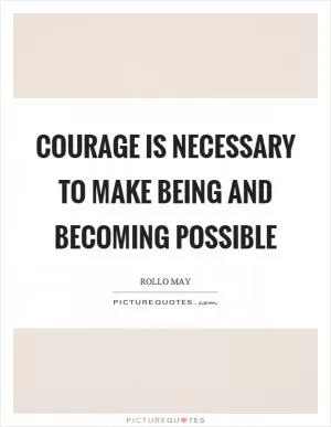 Courage is necessary to make being and becoming possible Picture Quote #1