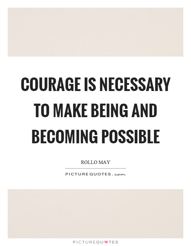 Courage is necessary to make being and becoming possible Picture Quote #1