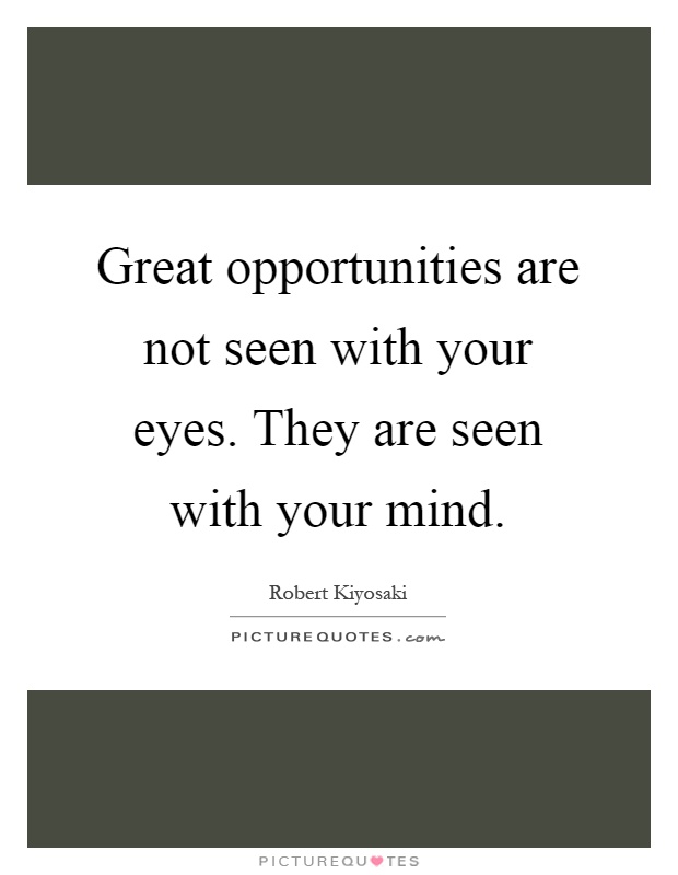 Great opportunities are not seen with your eyes. They are seen with your mind Picture Quote #1