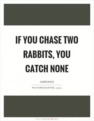 If you chase two rabbits, you catch none Picture Quote #1