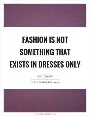 Fashion is not something that exists in dresses only Picture Quote #1