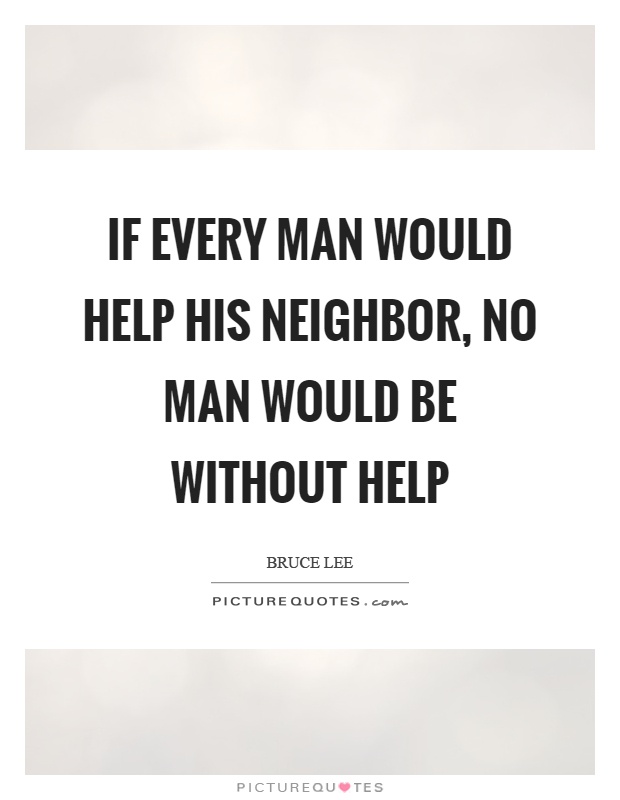 If every man would help his neighbor, no man would be without help Picture Quote #1