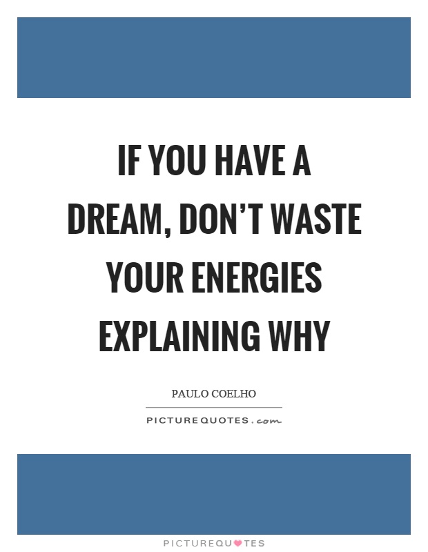 If you have a dream, don't waste your energies explaining why Picture Quote #1