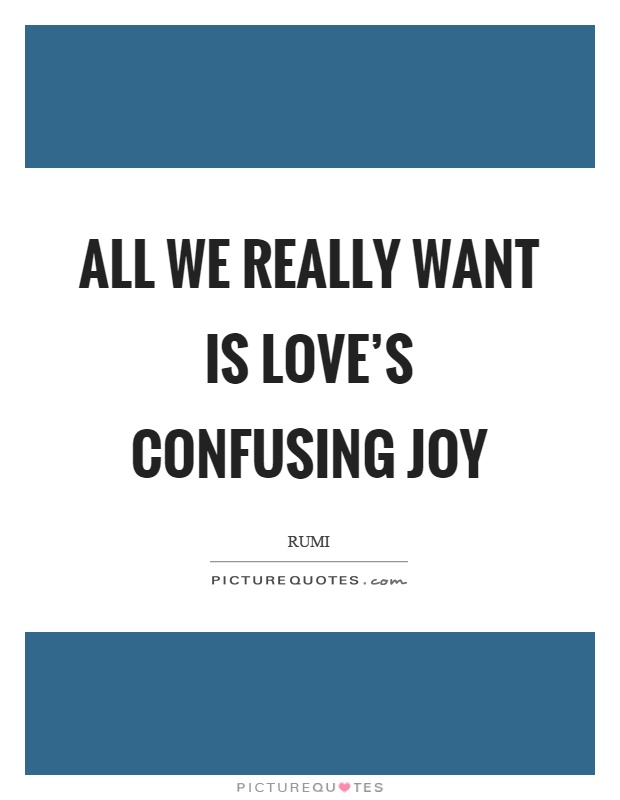 All we really want is love's confusing joy Picture Quote #1