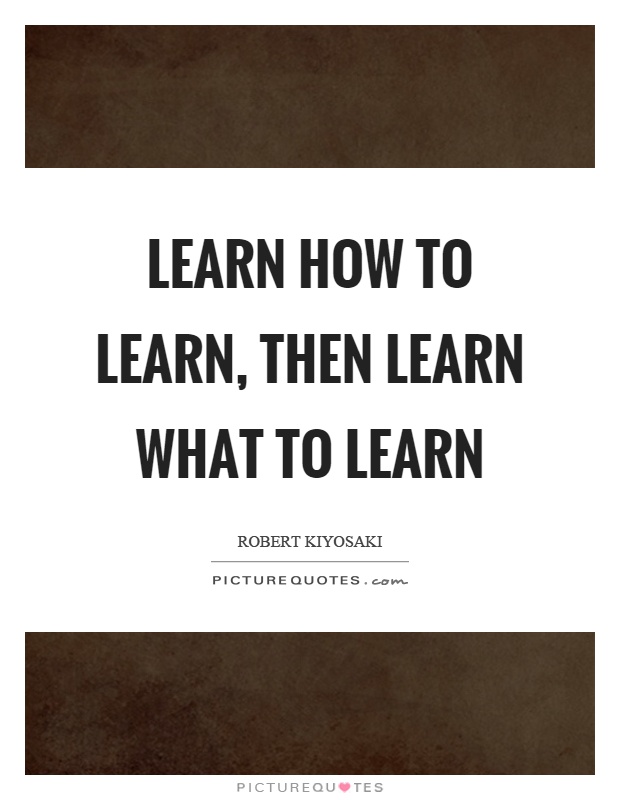 Learn how to learn, then learn what to learn Picture Quote #1