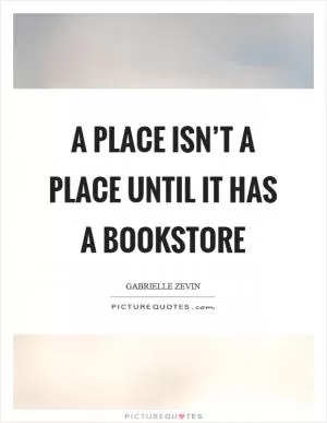 A place isn’t a place until it has a bookstore Picture Quote #1