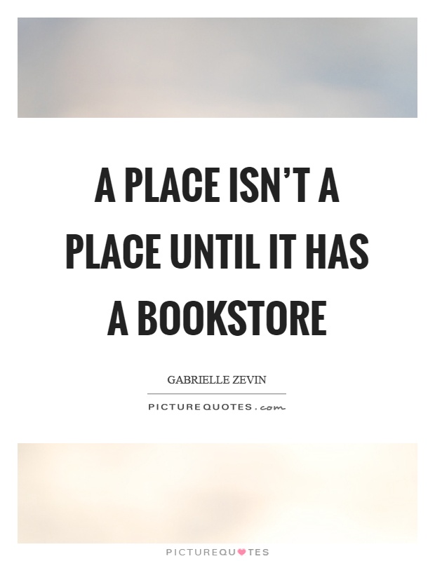 A place isn't a place until it has a bookstore Picture Quote #1