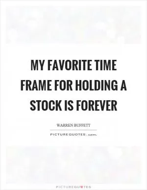 My favorite time frame for holding a stock is forever Picture Quote #1
