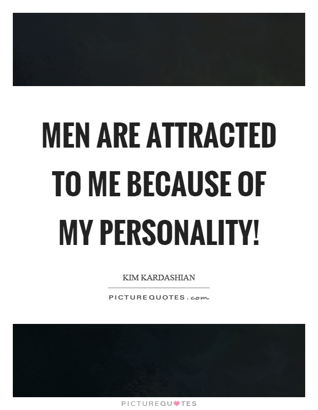 Men are attracted to me because of my personality! Picture Quote #1