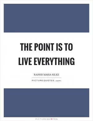 The point is to live everything Picture Quote #1