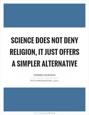 Science does not deny religion, it just offers a simpler alternative Picture Quote #1