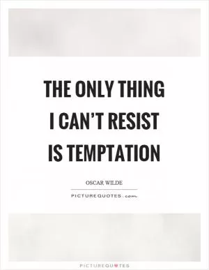The only thing I can’t resist is temptation Picture Quote #1