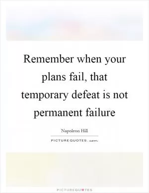 Remember when your plans fail, that temporary defeat is not permanent failure Picture Quote #1