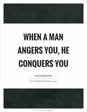 When a man angers you, he conquers you Picture Quote #1