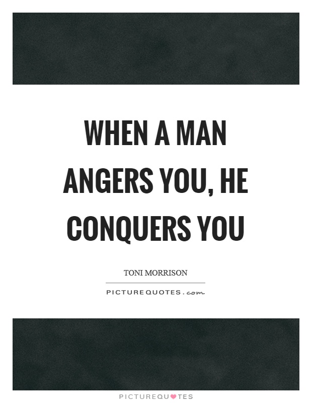 When a man angers you, he conquers you Picture Quote #1