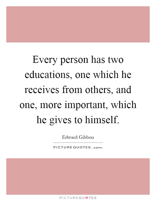Every person has two educations, one which he receives from others, and one, more important, which he gives to himself Picture Quote #1