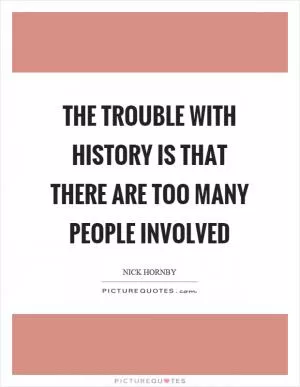 The trouble with history is that there are too many people involved Picture Quote #1