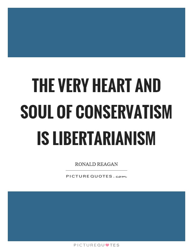 The very heart and soul of conservatism is libertarianism Picture Quote #1
