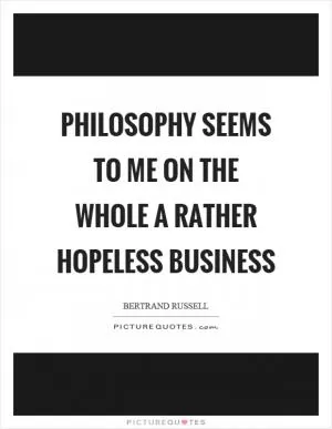 Philosophy seems to me on the whole a rather hopeless business Picture Quote #1