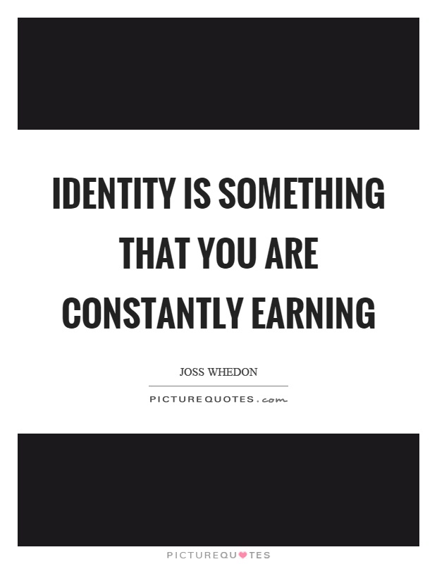Identity is something that you are constantly earning Picture Quote #1