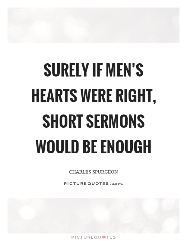 Surely if men's hearts were right, short sermons would be enough Picture Quote #1