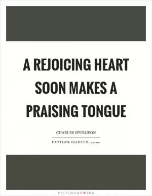 A rejoicing heart soon makes a praising tongue Picture Quote #1