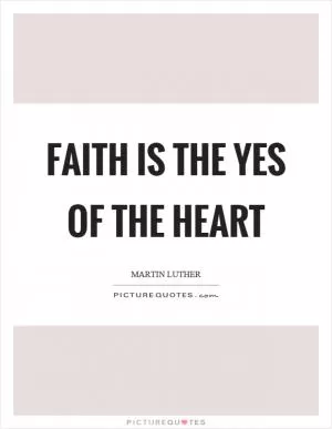 Faith is the yes of the heart Picture Quote #1